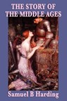 The Story of the Middle Ages - Samuel B. Harding - 9781625581686