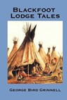Blackfoot Lodge Tales - George Bird Grinnell - 9781625583505
