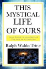 This Mystical Life of Ours - Ralph Waldo Trine - 9781625588814