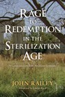 Rage to Redemption in the Sterilization Age - John Railey - 9781625648228