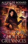 Of Charms, Ghosts and Grievances - Aliette de Bodard - 9781625675941