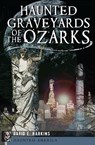 Haunted Graveyards of the Ozarks - David E. Harkins - 9781625840523
