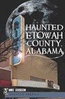 Haunted Etowah County, Alabama - Mike Goodson - 9781625841575