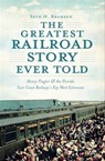 The Greatest Railroad Story Ever Told - Seth H. Bramson - 9781625844538