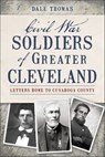 Civil War Soldiers of Greater Cleveland - Dale Thomas - 9781625845412