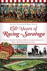 150 Years of Racing in Saratoga - Allan Carter ; Mike Kane - 9781625845559
