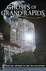 Ghosts of Grand Rapids - Nicole Bray ; Robert Du Shane ; Julie Rathsack - 9781625846747