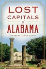 Lost Capitals of Alabama - Herbert James Lewis - 9781625849755