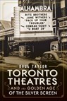Toronto Theatres and the Golden Age of the Silver Screen - Doug Taylor - 9781625849823