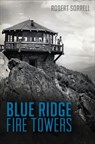 Blue Ridge Fire Towers - Robert Sorrell - 9781625854001