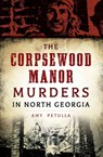 The Corpsewood Manor Murders in North Georgia - Amy Petulla - 9781625856456