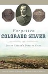 Forgotten Colorado Silver - Robert D. Leonard Jr. ; Kenneth L. Hallenbeck ; Adna G. Wilde - 9781625857965