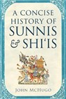 A Concise History of Sunnis and Shi'is - John McHugo - 9781626165861