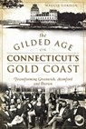 The Gilded Age on Connecticut's Gold Coast: Transforming Greenwich, Stamford and Darien - Maggie Gordon - 9781626193277