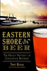 Eastern Shore Beer: The Heady History of Chesapeake Brewing - Anthony C. Russo - 9781626197411