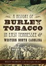 A History of Burley Tobacco in East Tennessee & Western North Carolina - YEARGIN,  Billy - 9781626199606