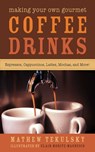 Making Your Own Gourmet Coffee Drinks - Mathew Tekulsky - 9781626362864