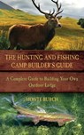 The Hunting and Fishing Camp Builder's Guide - Monte Burch - 9781626366305
