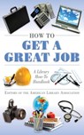 How to Get a Great Job - Editors of the American Library Association - 9781626368521