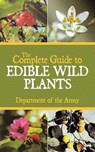 The Complete Guide to Edible Wild Plants - U.S. Department of the Army - 9781626369825