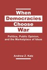 When Democracies Choose War - KATZ,  Andrew Z. - 9781626376465