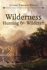 Wilderness Hunting and Wildcraft - Colonel Townsend Whelen - 9781626541023
