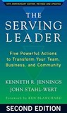 The Serving Leader: Five Powerful Actions to Transform Your Team, Business, and Community - Ken Jennings - 9781626566149