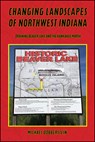 Changing Landscapes of Northwest Indiana - Michael Dobberstein - 9781626711464