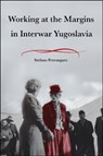 Working at the Margins in Interwar Yugoslavia - Stefano Petrungaro - 9781626711686