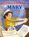 Revolutionary Mary: The True Story of One Woman, the Declaration of Independence, and America's Fight for Freedom - Karen Blumenthal - 9781626723115