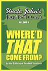 Uncle John's Facts to Go Where'd THAT Come From? - Bathroom Readers' Institute - 9781626861602