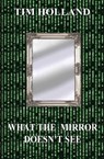 What the Mirror Doesn't See - Tim Holland - 9781626948716