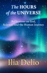 The Hours of the Universe - Ilia Delio - 9781626984035