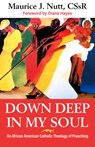 Down Deep in My Soul: An African American Catholic Theology of Preaching - Reverand Maurice J. Nutt C. Ss R. - 9781626984943