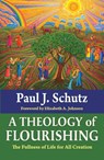 A Theology of Flourishing: The Fullness of Life for All Creation - Paul Schutz - 9781626986145