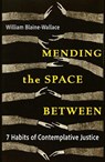 Mending the Space Between: 7 Habits of Contemplative Justice - William Blaine-Wallace - 9781626986473