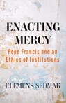 Enacting Mercy: Pope Francis and an Ethics of Institutions - Clemens Sedmak - 9781626986664