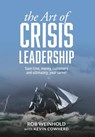 The Art of Crisis Leadership - Rob Weinhold ; Kevin Cowherd - 9781627201124