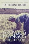 Growing Mangos in the Desert - Katherine Baird - 9781627203623