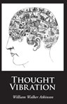 Thought Vibration - William Walker Atkinson - 9781627300865