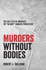 Murders without Bodies - Robert J Sullivan - 9781627343145