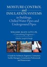 Moisture Control and Insulation Systems in Buildings, Chilled Water Pipes and Underground Pipes - William A Lotz - 9781627343220