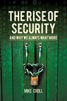 The Rise of Security and Why We Always Want More - Mike Croll - 9781627344326