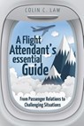 A Flight Attendant's Essential Guide - Colin C Law - 9781627347280