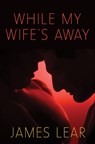 While My Wife's Away - James (James Lear) Lear - 9781627782005