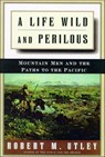 A Life Wild and Perilous - Robert M. Utley - 9781627798839