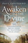 Awaken to the Divine: 52 Contemplative Reflections to Transform Your Spirit - Paul Coutinho - 9781627857451
