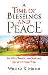 A Time of Blessings and Peace: 30 Mini-Retreats to Celebrate the Retirement Years - Willaim Miller - 9781627857789