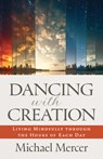 Dancing with Creation: Living Mindfully Through the Hours of Each Day - Michael Mercer - 9781627858557