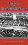Tucson a Basketball Town - Bob Elliott ; Eric Money - 9781627870412